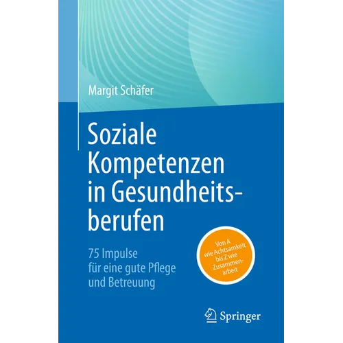 Soziale Kompetenzen in Gesundheitsberufen: 75 Impulse Für Eine Gute Pflege Und Betreuung
