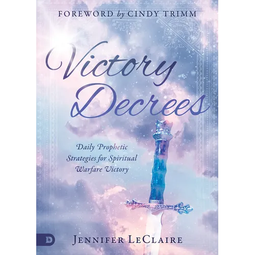 Victory Decrees: Daily Prophetic Strategies for Spiritual Warfare Victory