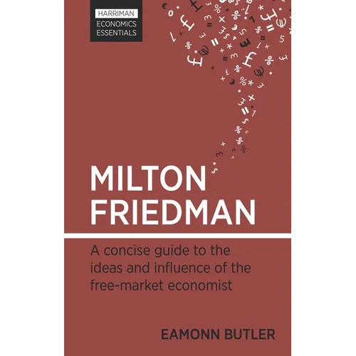 Milton Friedman: A Concise Guide to the Ideas and Influence of the Free-Market Economist