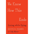 We Know How This Ends: Living While Dying
