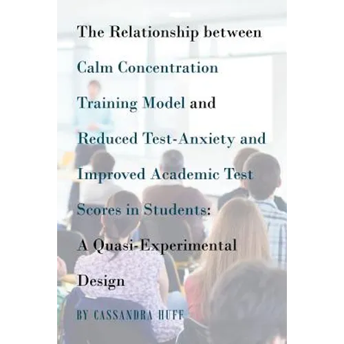 The Relationship between Calm Concentration Training Model and Reduced Test-Anxiety and Improved Academic Test Scores in Students: A Quasi-Experimenta