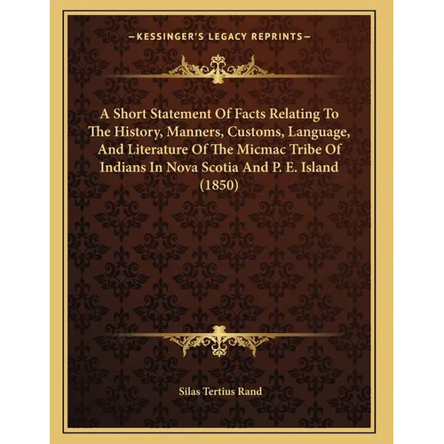 A Short Statement Of Facts Relating To The History, Manners, Customs, Language, And Literature Of The Micmac Tribe Of Indians In Nova Scotia And P. E.
