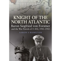 Knight of the North Atlantic: Baron Siegfried Von Forstner and the War Patrols of U-402, 1941-1943