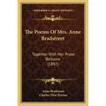 The Poems Of Mrs. Anne Bradstreet: Together With Her Prose Remains (1897)
