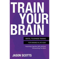 Train Your Brain: Mental Toughness Training for Winning in Life Now!: Improving Cognitive Skills Without Overworking the Brain