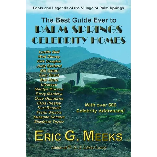The Best Guide Ever to Palm Springs Celebrity Homes: Facts and Legends of the Village of Palm Springs