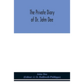 The Private Diary Of Dr. John Dee: And The Catalogue Of His Library Of Manuscripts, From The Original Manuscripts In The Ashmolean Museum At Oxford, A