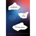When It's Trauma: A Biblical Guide to Understanding Trauma and Walking Faithfully with Sufferers