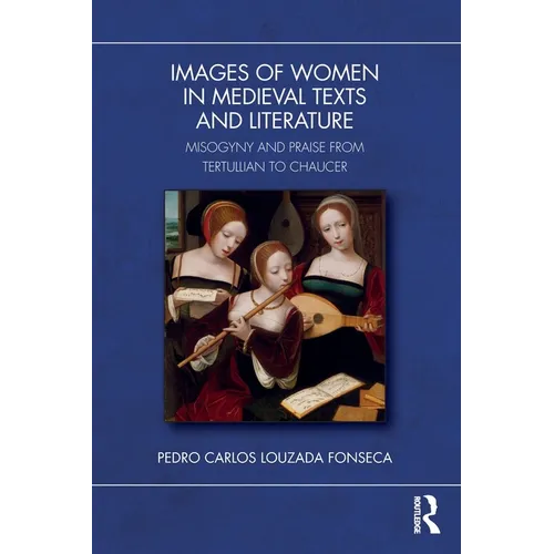 Images of Women in Medieval Texts and Literature: Misogyny and Praise from Tertullian to Chaucer