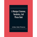 A Manipuri Grammar, Vocabulary, And Phrase Book: To Which Are Added Some Manipuri Proverbs And Specimens Of Manipuri Correspondence