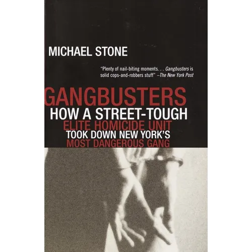 Gangbusters: How a Street Tough, Elite Homicide Unit Took Down New York's Most Dangerous Gang