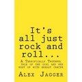 It's all just rock and roll...: A Terrifically Truthful Tale of one Girl's Bust Up with Breast Cancer.