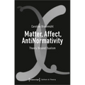 Matter, Affect, Antinormativity: Theory Beyond Dualism