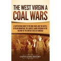 The West Virginia Coal Wars: A Captivating Guide to the Mine Wars and the Battle of Blair Mountain, the Largest Labor Uprising in the History of the U