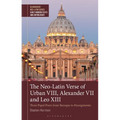 The Neo-Latin Verse of Urban VIII, Alexander VII and Leo XIII: Three Papal Poets from Baroque to Risorgimento