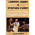 Lebron James & Stephen Curry: An Ongoing NBA Rivalry (2009-2024) - An unprecedented Pairing at the Paris 2024 Olympic Games