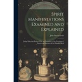 Spirit Manifestations Examined and Explained: Judge Edmonds Refuted; Or, an Exposition of the Involuntary Powers and Instincts of the Human Mind