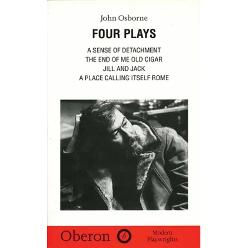 John Osborne: Four Plays: A Sense of Detachment; The End of Me Old Cigar; Jill and Jack; A Place Calling Itself Rome