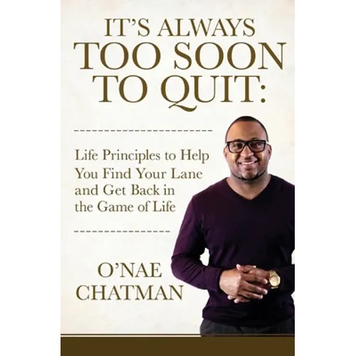 It's Always Too Soon to Quit: Life Principles to Help You Find Your Lane and Get Back In The Game of Life