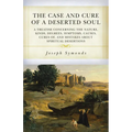 The Case and Cure of a Deserted Soul: A Treatise Concerning the Nature, Kinds, Degrees, Symptoms, Causes, Cures Of, and Mistakes about Spiritual Deser