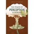The Power of Perception: Taking Life and Worship to a Higher Level