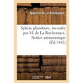 Sphère planétaire, inventée par M. de La Rochemacé. Notice astronomique