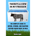 There's a Cow in My Freezer: The Complete Guide to Buying, Storing, and Enjoying Pasture-Raised Meat in Bulk