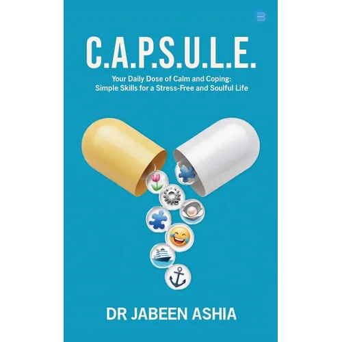 C.A.P.S.U.L.E - Your Daily Dose of Calm and Coping: Simple Skills for a Stress-Free and Soulful Life
