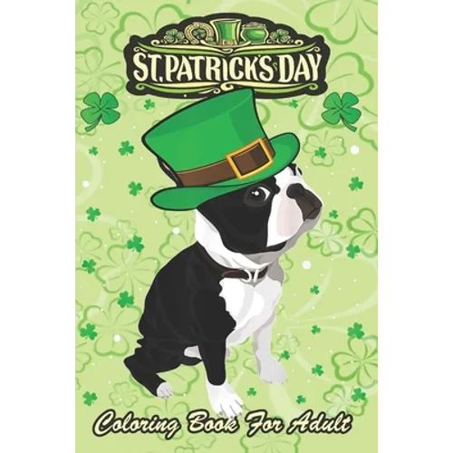 St Patricks Day Coloring Book For Adult: Irish Leprechaun Hat Boston Terrier An Adult Coloring Books St Patrick for Kids, Adults with Beautiful Irish