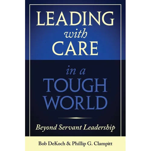 Leading with Care in a Tough World: Beyond Servant Leadership