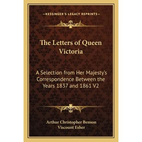 The Letters of Queen Victoria: A Selection from Her Majesty's Correspondence Between the Years 1837 and 1861 V2