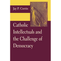 Catholic Intellectuals and the Challenge of Democracy