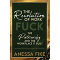 The Revolution of Work: Fuck the Patriarchy and the Workplace it Built