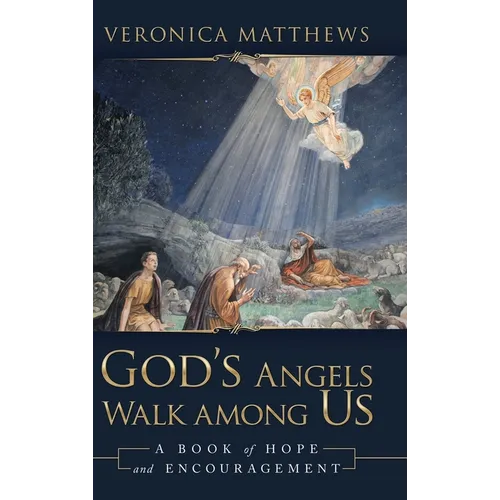 God's Angels Walk Among Us: A Book of Hope and Encouragement