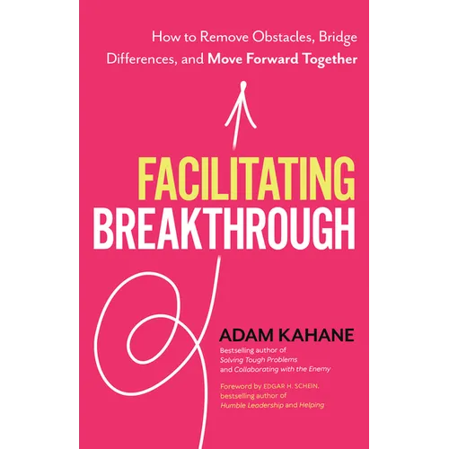 Facilitating Breakthrough: How to Remove Obstacles, Bridge Differences, and Move Forward Together