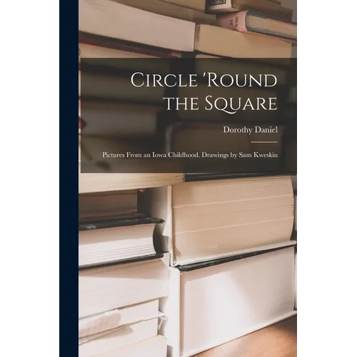 Circle 'round the Square; Pictures From an Iowa Childhood. Drawings by Sam Kweskin