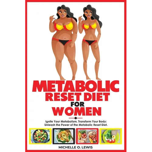 Metabolic Reset Diet for Women: Ignite Your Metabolism, Transform Your Body: Unleash the Power of the Metabolic Reset Diet.