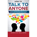 How To Talk To Anyone: 51 Easy Conversation Topics You Can Use to Talk to Anyone Effortlessly