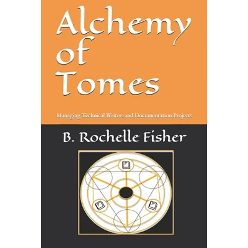 Alchemy of Tomes: Managing Technical Writers and Documentation Projects - Paperback