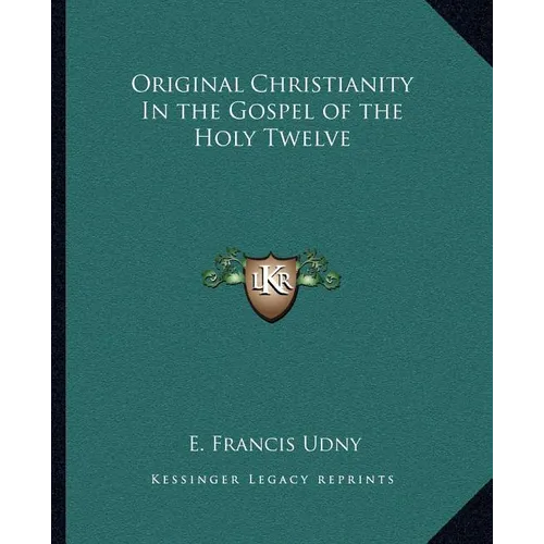 Original Christianity In the Gospel of the Holy Twelve