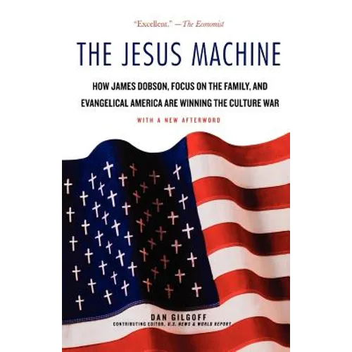 The Jesus Machine: How James Dobson, Focus on the Family, and Evangelical America Are Winning the Culture War