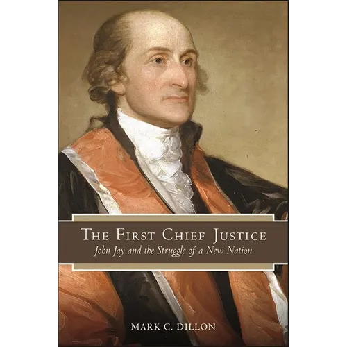 The First Chief Justice: John Jay and the Struggle of a New Nation