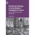 Emotional Settings in Early Modern Pedagogical Culture: Hamlet, the Faerie Queene, and Arcadia