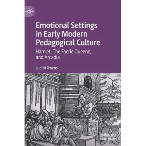 Emotional Settings in Early Modern Pedagogical Culture: Hamlet, the Faerie Queene, and Arcadia