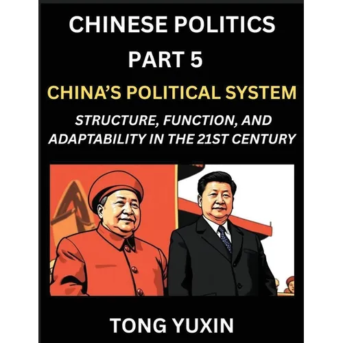 Chinese Politics (Part 5)- China's Political System, Structure, Function, and Adaptability in the 21st Century, The Chinese Communist Party and Modern