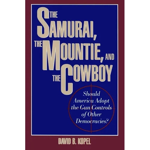 The Samurai, the Mountie and the Cowboy: Should America Adopt the Gun Controls of Other Democracies?