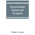 General Joseph Graham and his papers on North Carolina Revolutionary history; with appendix: an epitome of North Carolina's military services in the R