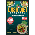 Dash Diet Cookbook for Beginners 2024: Discover a Collection of Easy Prep Delicious Low Sodium Recipes for a Heart Healthy Lifestyle.