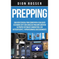 Prepping: Una Guía Esencial para Sobrevivir a cualquier Escenario SHTF Con Consejos para Implementar su Propio Sistema de Suministros, ser Autosuficie