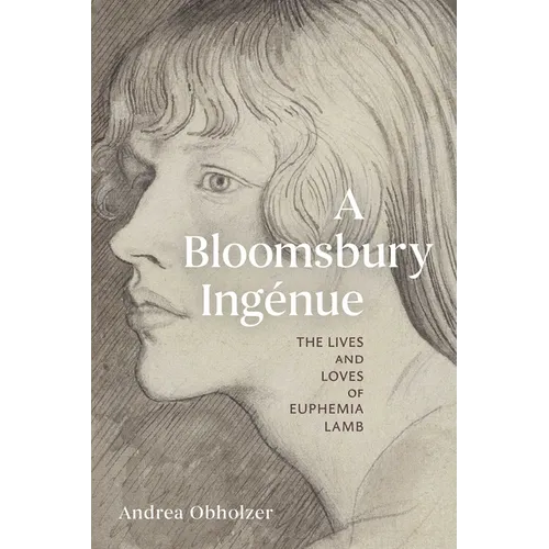 A Bloomsbury Ingénue: The Lives and Loves of Euphemia Lamb